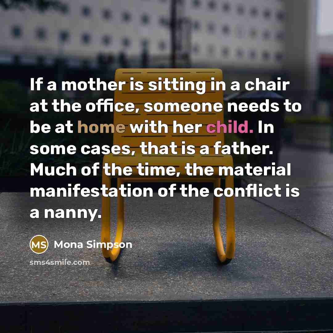 “If a mother is sitting in a chair at the…” quote by Mona Simpson
