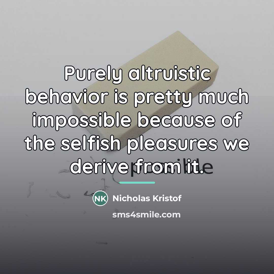“Purely altruistic behavior is pretty much impossible because of the…” quote by Nicholas Kristof