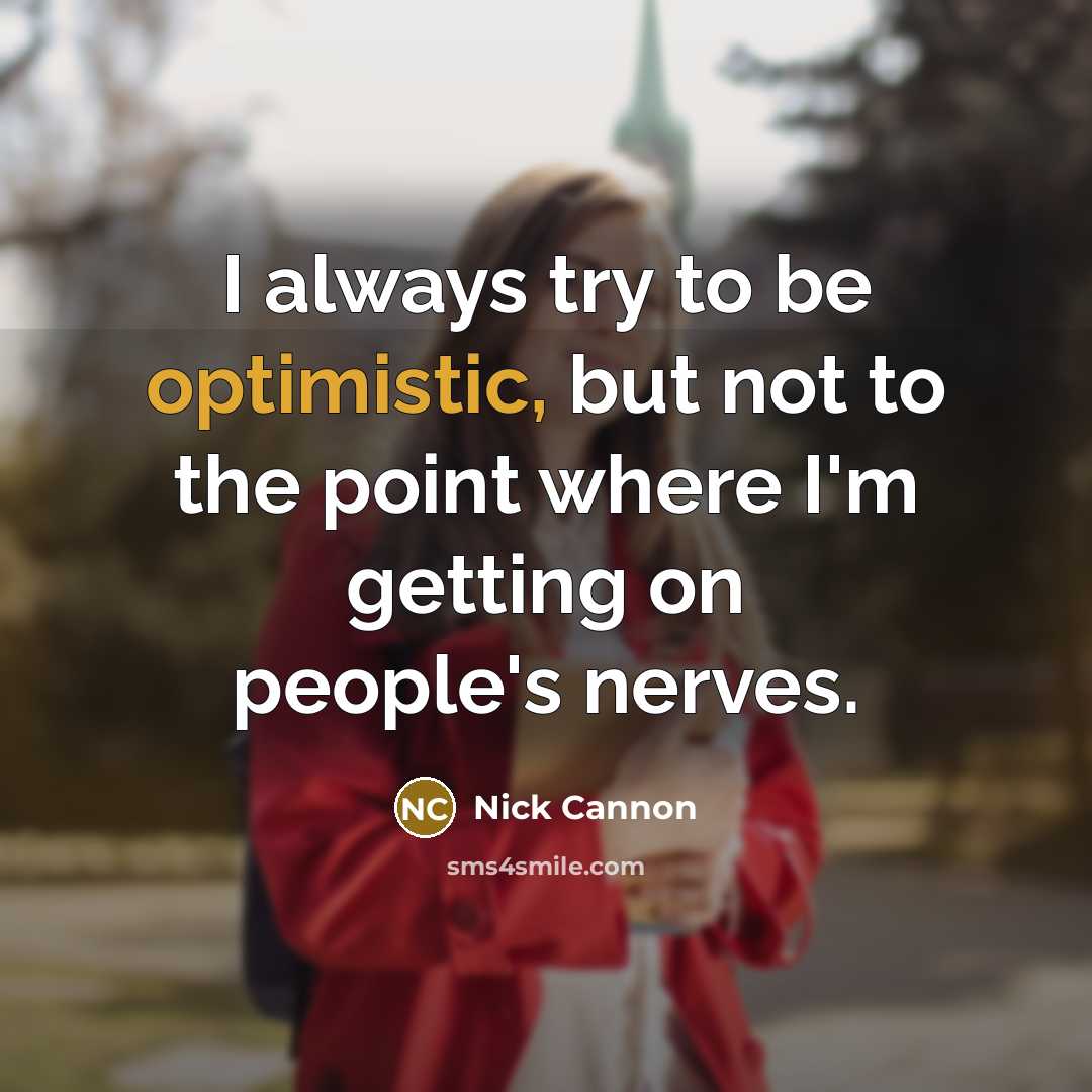 “I always try to be optimistic, but not to the…” quote by Nick Cannon