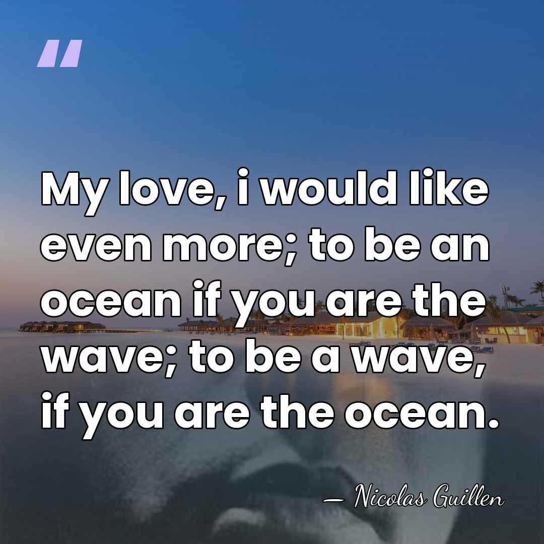 My love, i would like even more; to be an ocean if&hellip; - Nicolas Guillen