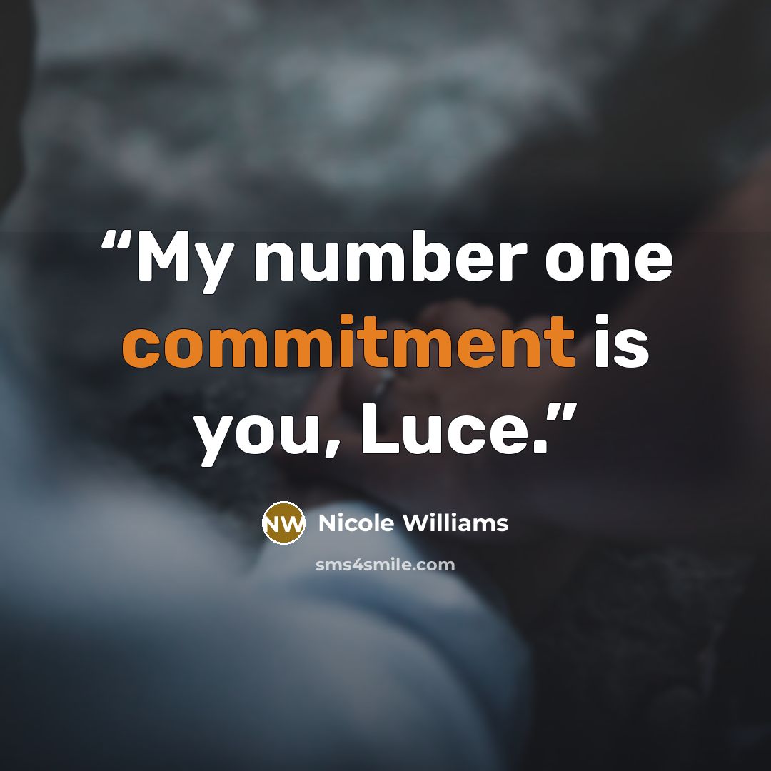 “My number one commitment is you, Luce.” quote by Nicole Williams