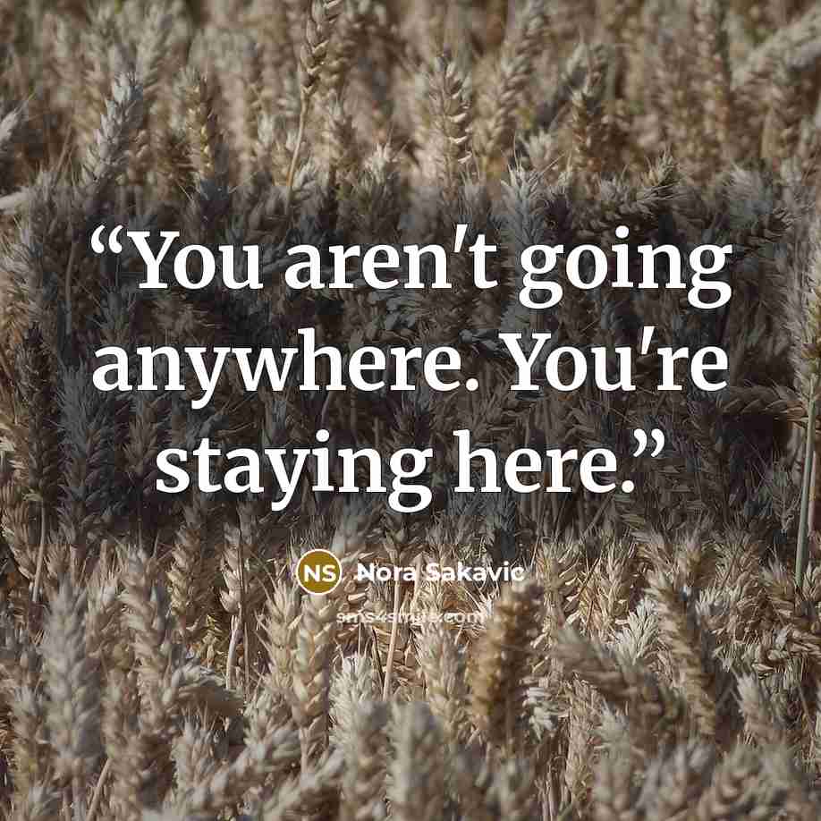 “You aren't going anywhere. You're staying here.” quote by Nora Sakavic