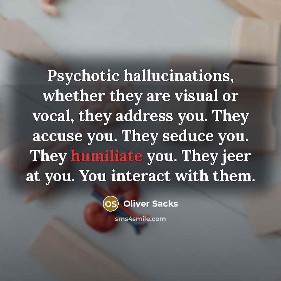 “Psychotic hallucinations, whether they are visual or vocal, they address…” quote by Oliver Sacks