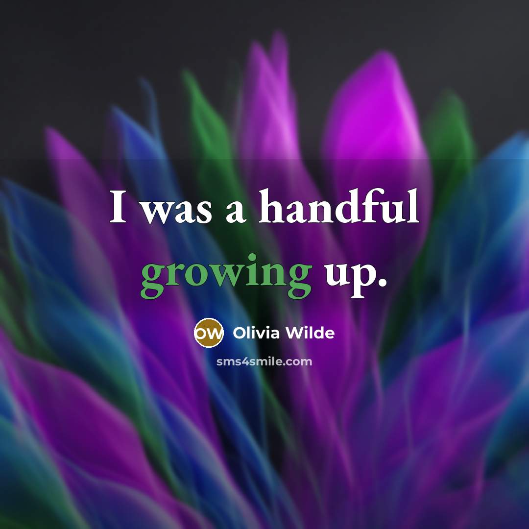 “I was a handful growing up.…” quote by Olivia Wilde