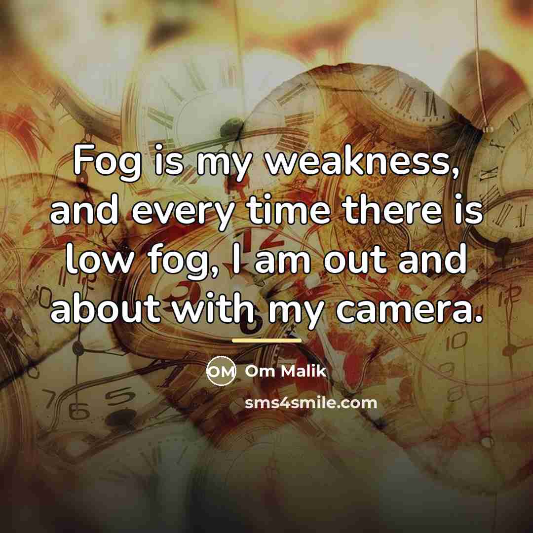 “Fog is my weakness, and every time there is low…” quote by Om Malik