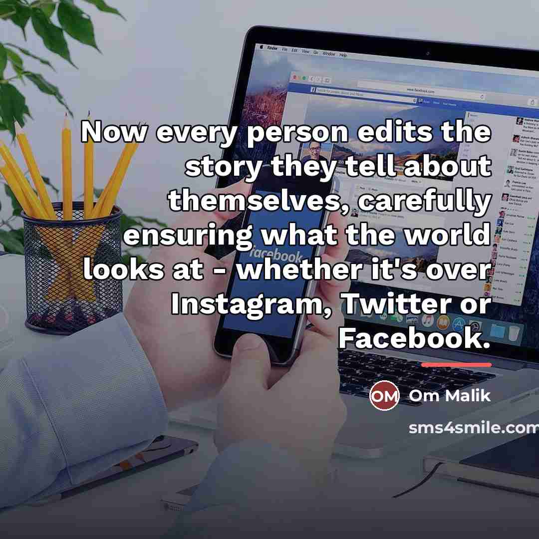 “Now every person edits the story they tell about themselves,…” quote by Om Malik