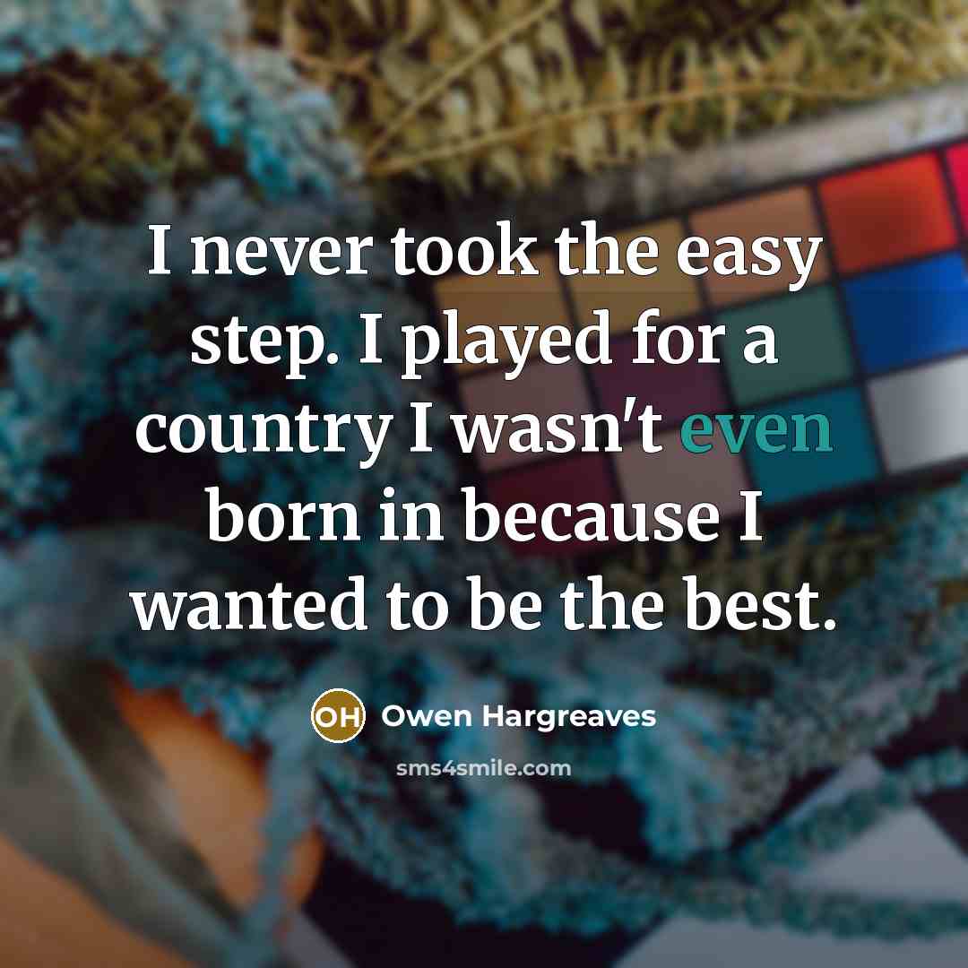 “I never took the easy step. I played for a…” quote by Owen Hargreaves