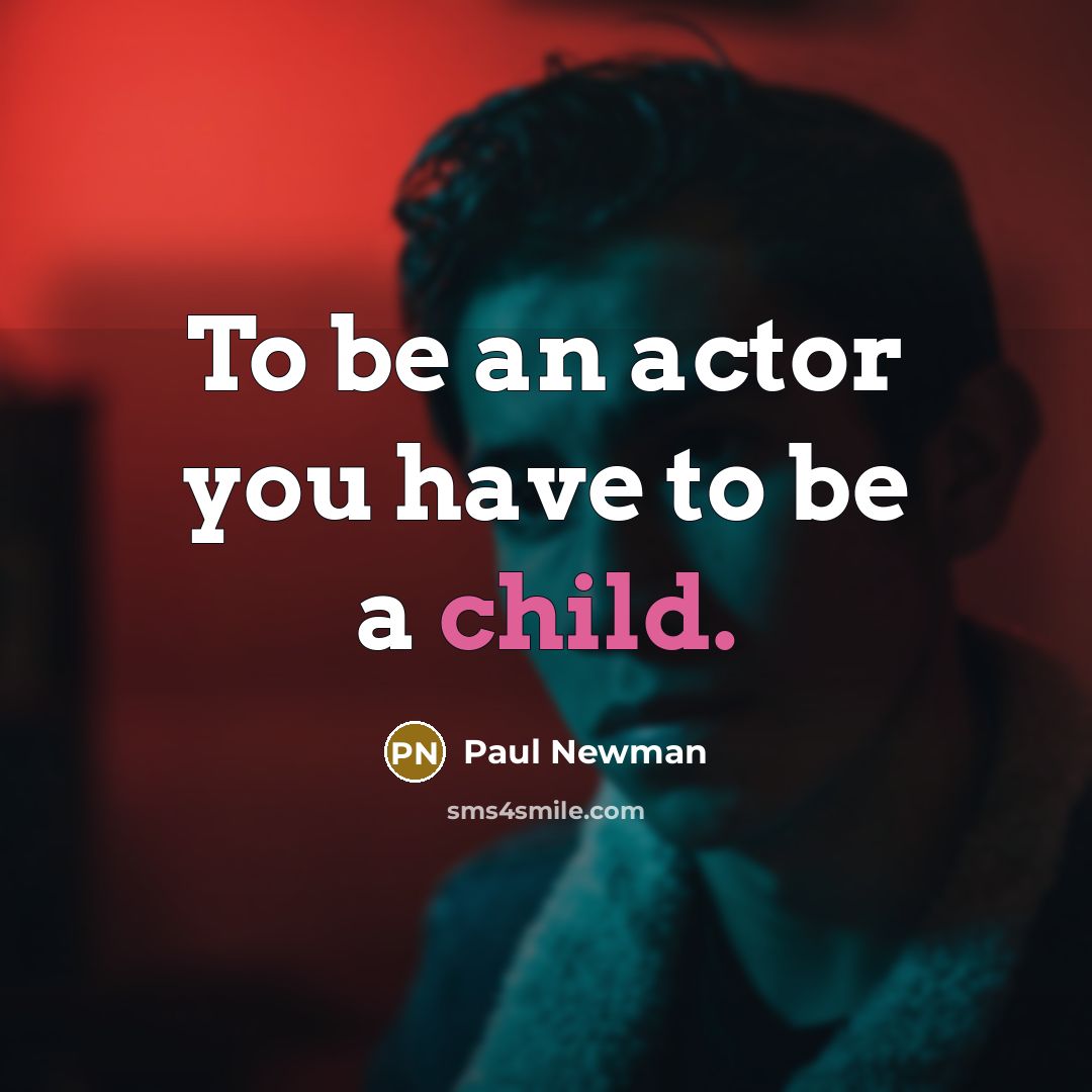 “To be an actor you have to be a child.…” quote by Paul Newman