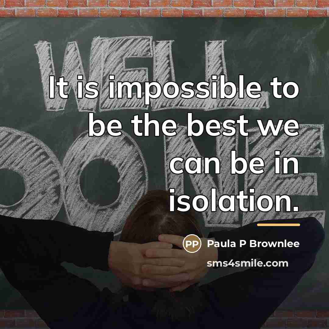“It is impossible to be the best we can be…” quote by Paula P Brownlee