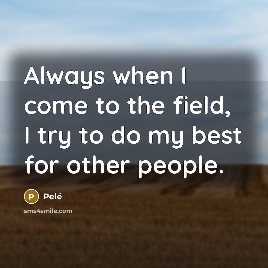 “Always when I come to the field, I try to…” quote by Pele