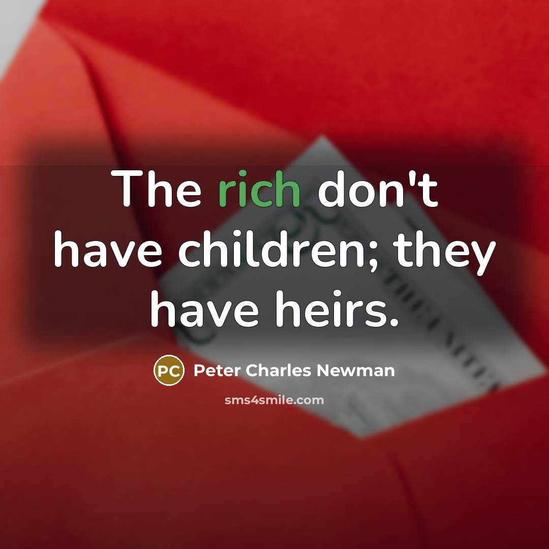 “The rich don't have children; they have heirs.…” quote by Peter Charles Newman