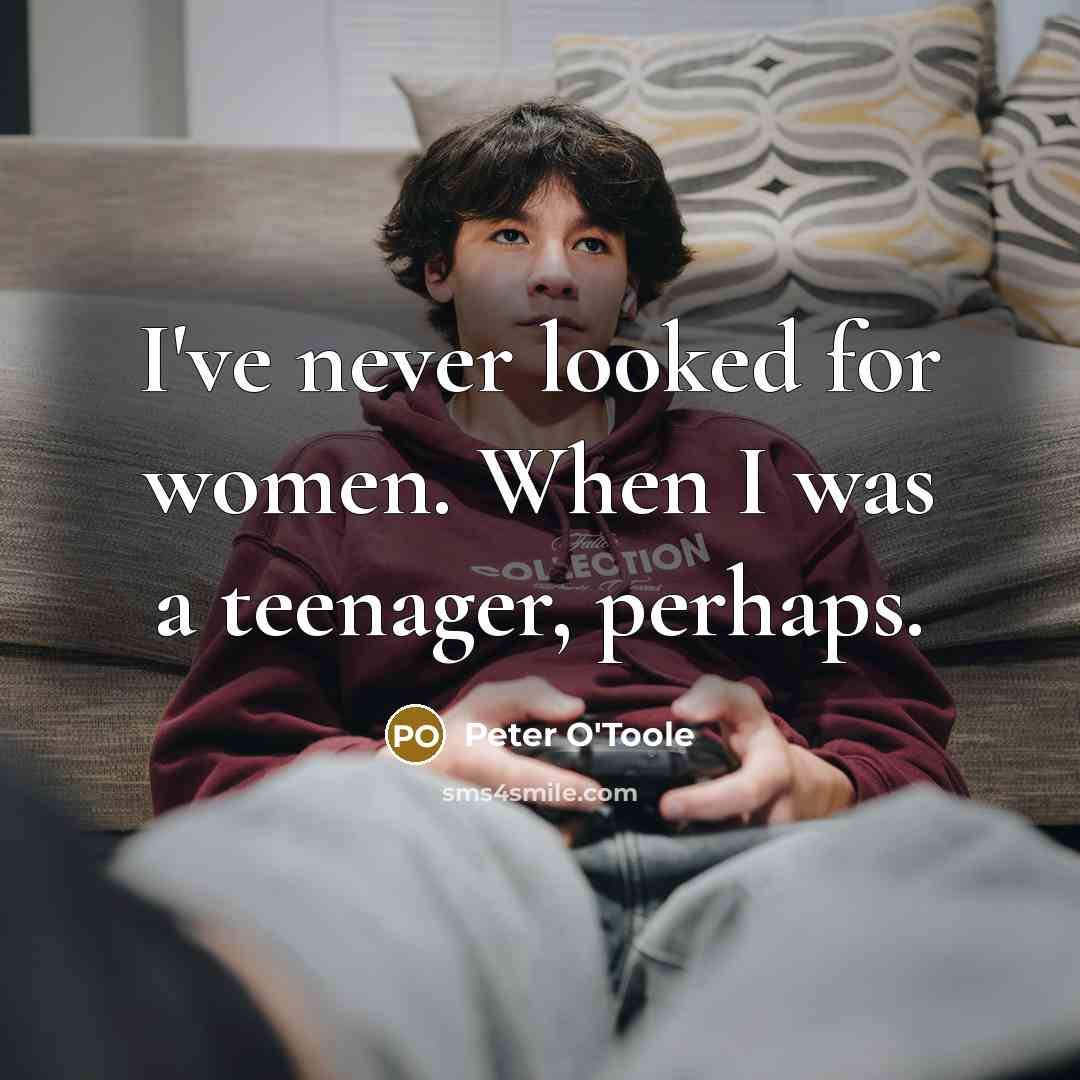 “I've never looked for women. When I was a teenager,…” quote by Peter O'Toole