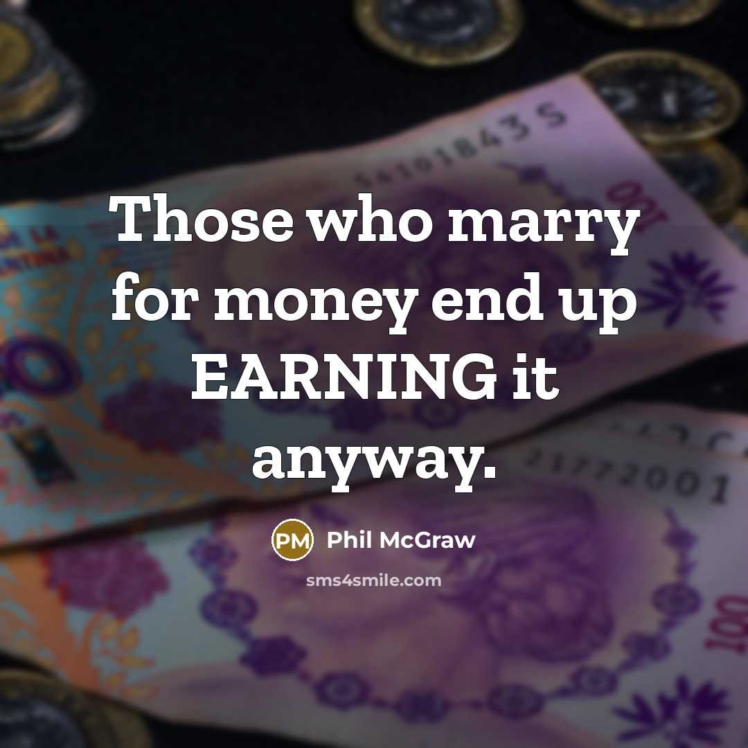 “Those who marry for money end up EARNING it anyway.…” quote by Phil McGraw