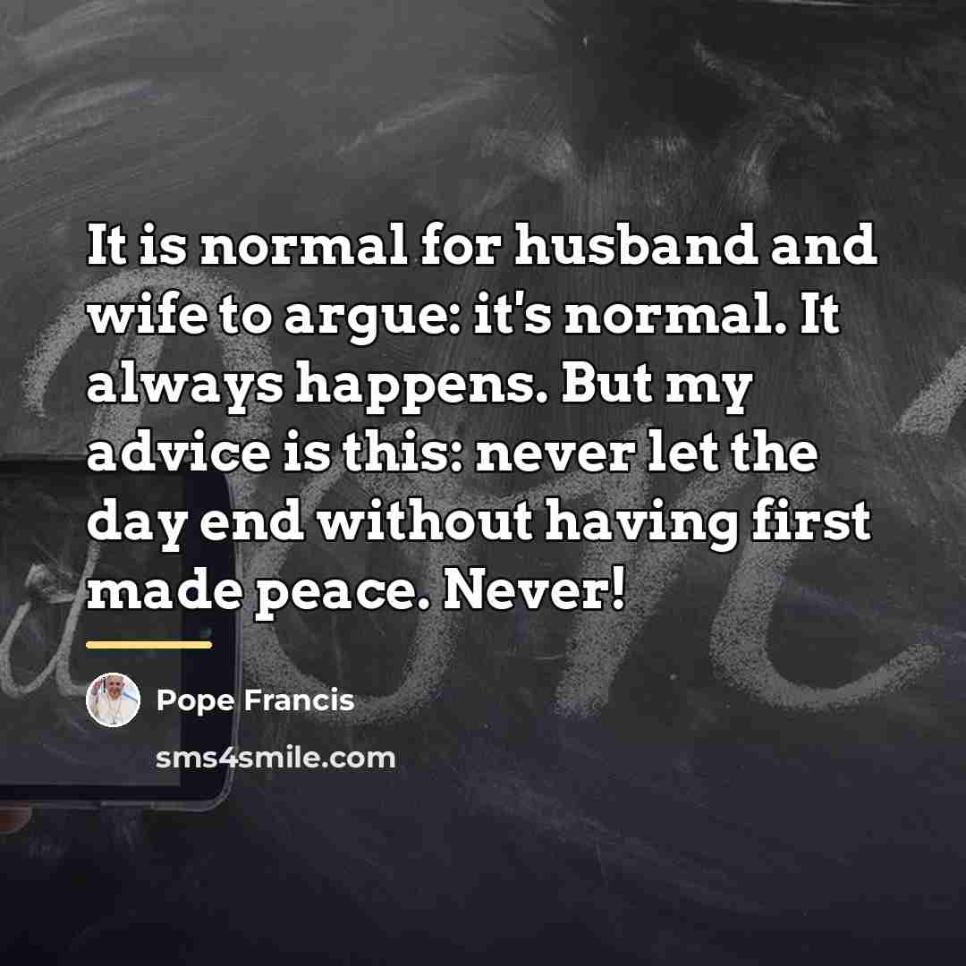“It is normal for husband and wife to argue: it's…” quote by Pope Francis