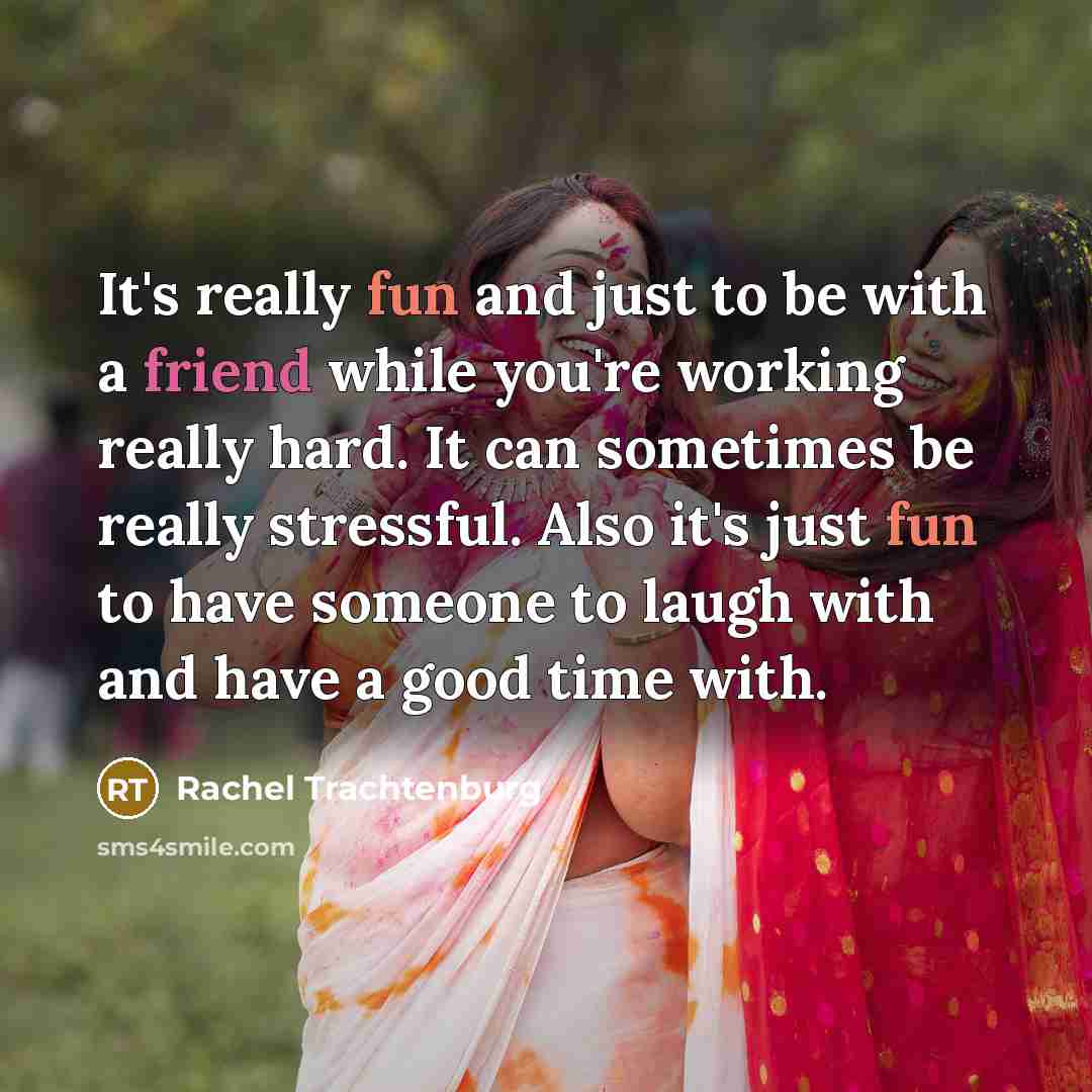“It's really fun and just to be with a friend…” quote by Rachel Trachtenburg