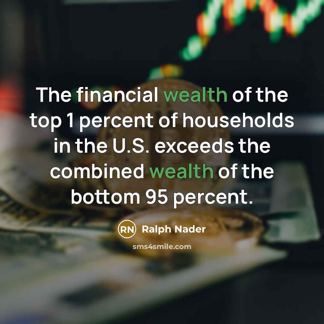 “The financial wealth of the top 1 percent of households…” quote by Ralph Nader