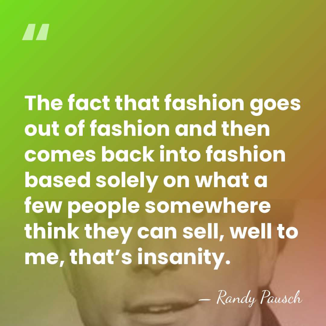 The fact that fashion goes out of fashion and then comes back&hellip; - Randy Pausch
