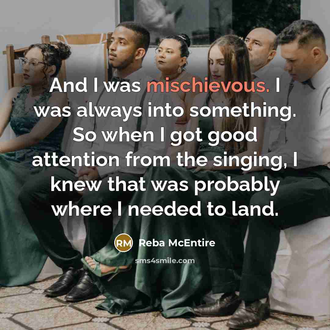 “And I was mischievous. I was always into something. So…” quote by Reba McEntire