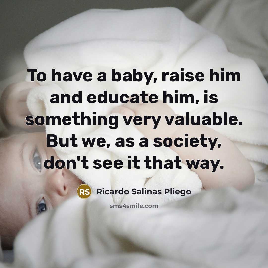 “To have a baby, raise him and educate him, is…” quote by Ricardo Salinas Pliego