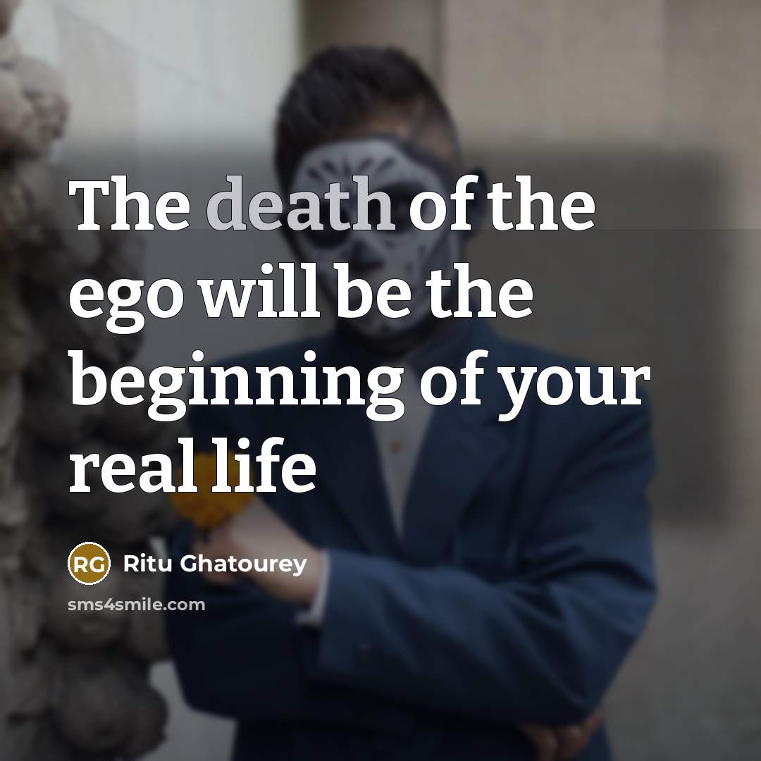 “The death of the ego will be the beginning of…” quote by Ritu Ghatourey