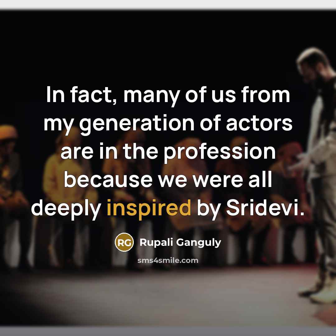 “In fact, many of us from my generation of actors…” quote by Rupali Ganguly