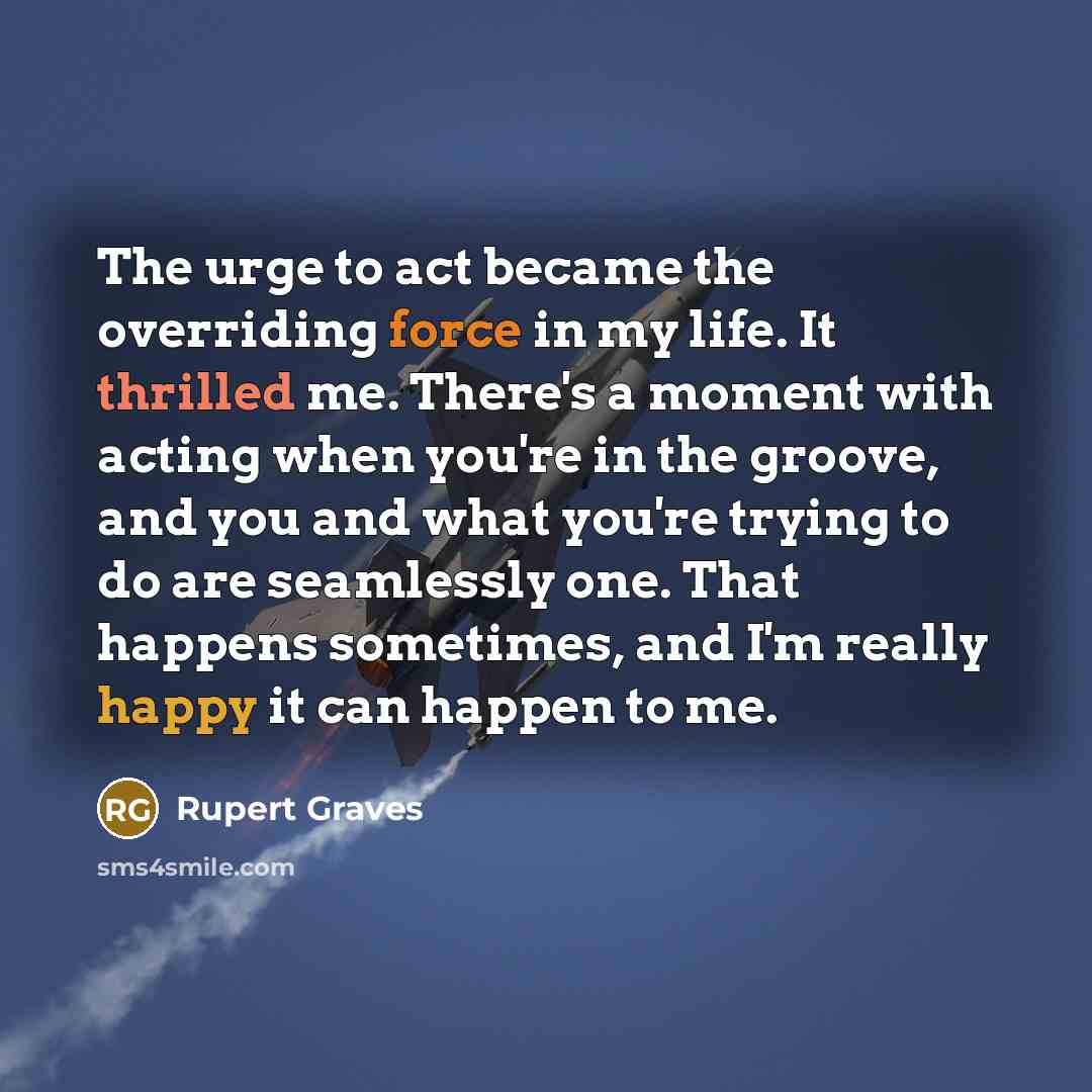 “The urge to act became the overriding force in my…” quote by Rupert Graves