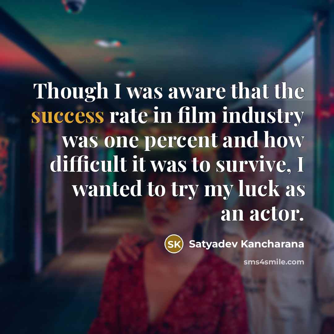 “Though I was aware that the success rate in film…” quote by Satyadev Kancharana
