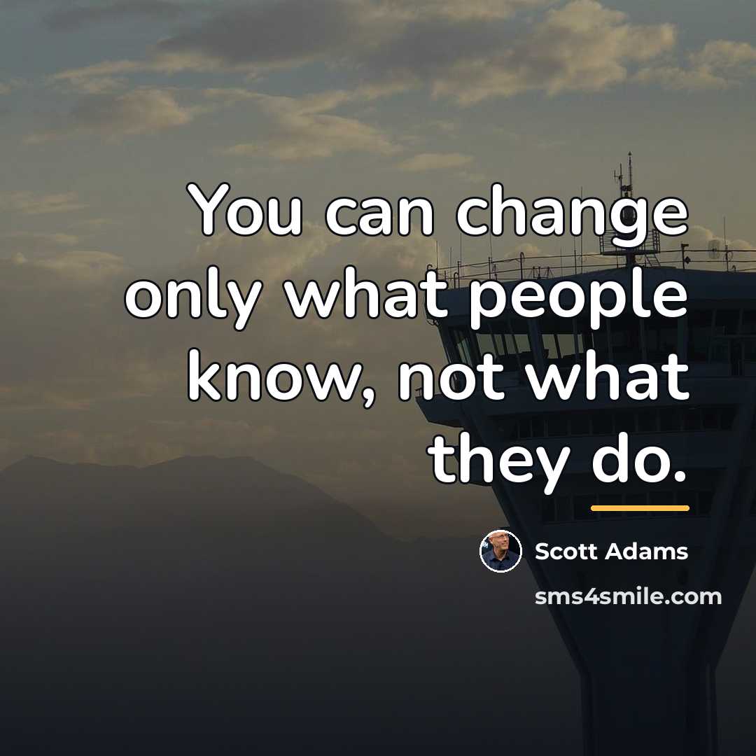 “You can change only what people know, not what they…” quote by Scott Adams