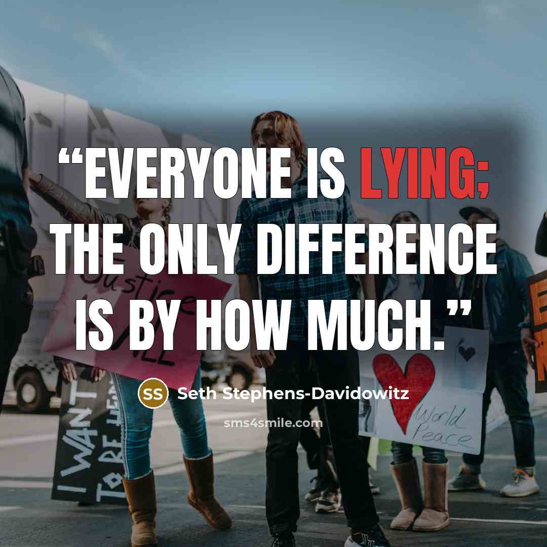 “everyone is lying; the only difference is by how much.” quote by Seth Stephens-Davidowitz