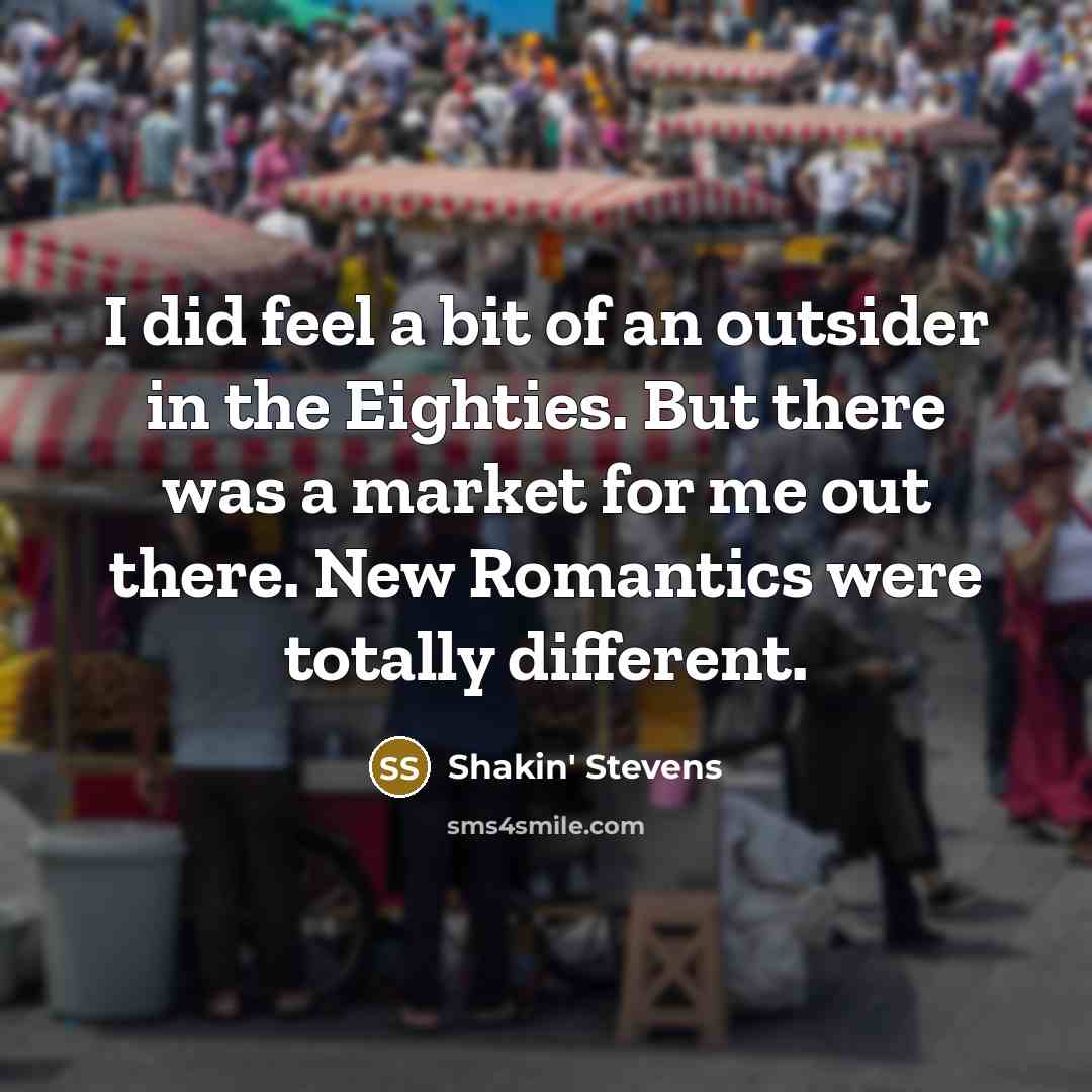 “I did feel a bit of an outsider in the…” quote by Shakin' Stevens