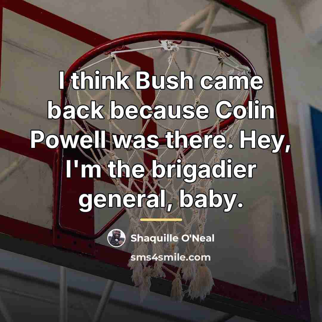 “I think Bush came back because Colin Powell was there.…” quote by Shaquille O'Neal