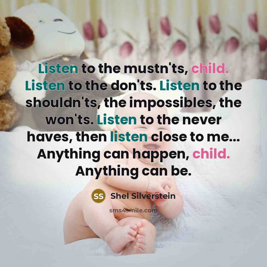 “Listen to the mustn'ts, child. Listen to the don'ts. Listen…” quote by Shel Silverstein