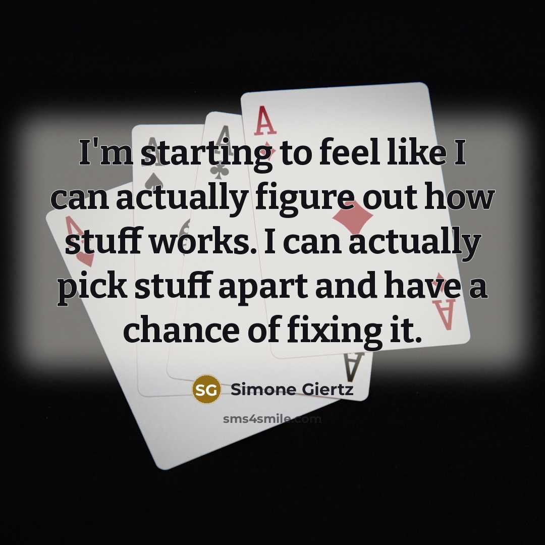 “I'm starting to feel like I can actually figure out…” quote by Simone Giertz