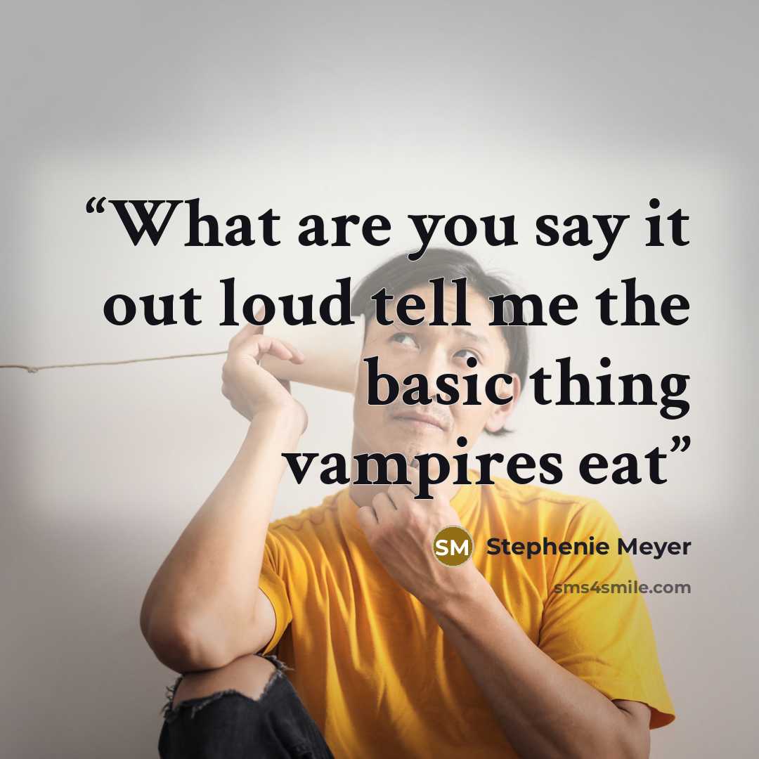 “What are you say it out loud tell me the basic thing vampires eat” quote by Stephenie Meyer
