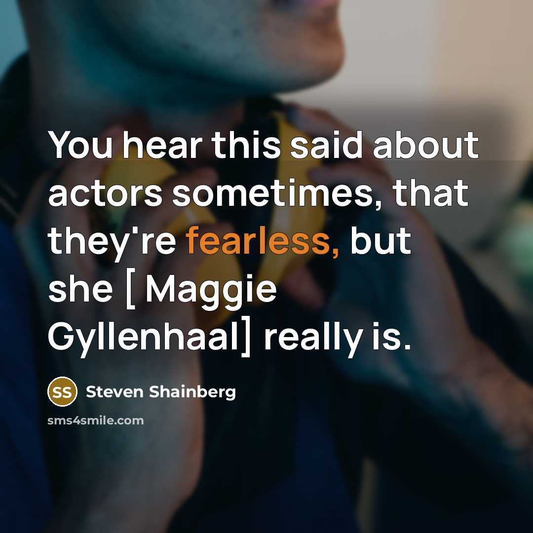 “You hear this said about actors sometimes, that they're fearless,…” quote by Steven Shainberg