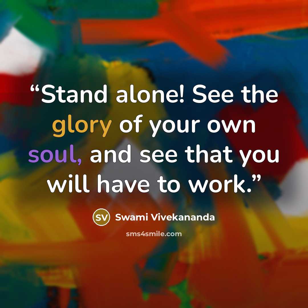 “Stand alone! See the glory of your own soul, and see that you will have to work.” quote by Swami Vivekananda