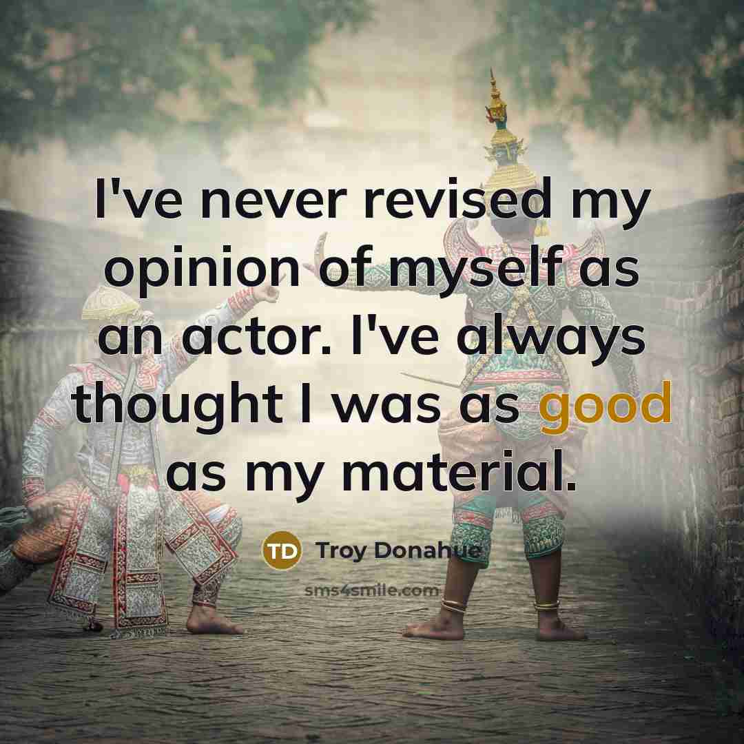 “I've never revised my opinion of myself as an actor.…” quote by Troy Donahue