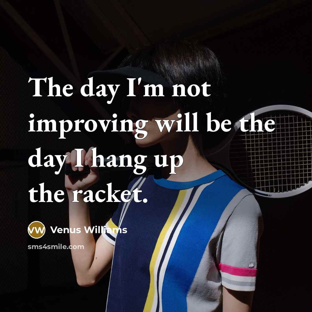 “The day I'm not improving will be the day I…” quote by Venus Williams