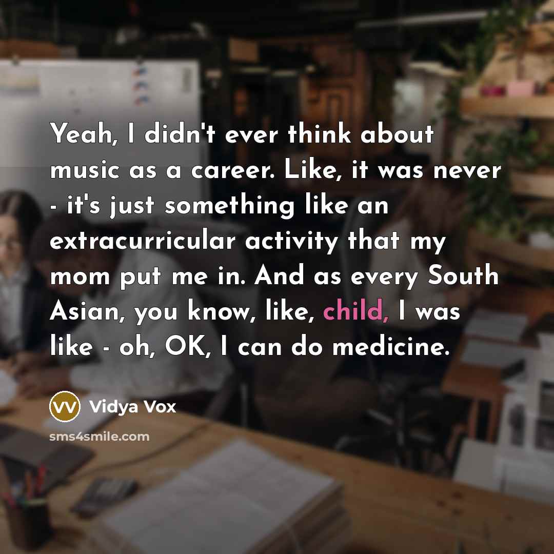 “Yeah, I didn't ever think about music as a career.…” quote by Vidya Vox