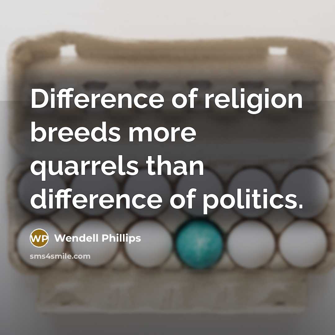 “Difference of religion breeds more quarrels than difference of politics.…” quote by Wendell Phillips