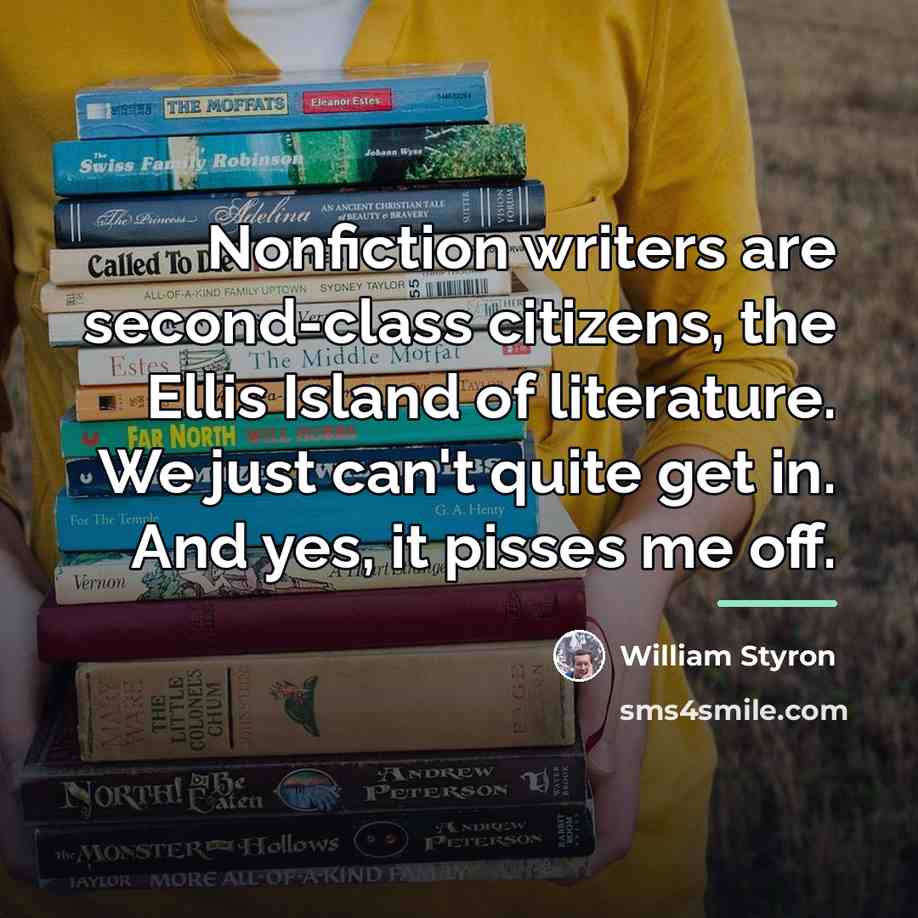 “Nonfiction writers are second-class citizens, the Ellis Island of literature.…” quote by William Styron