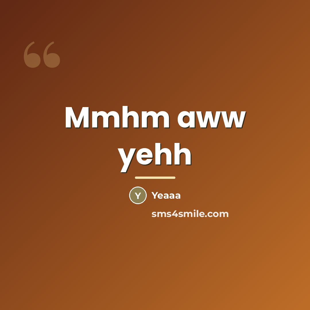 “Mmhm aww yehh…” quote by Yeaaa