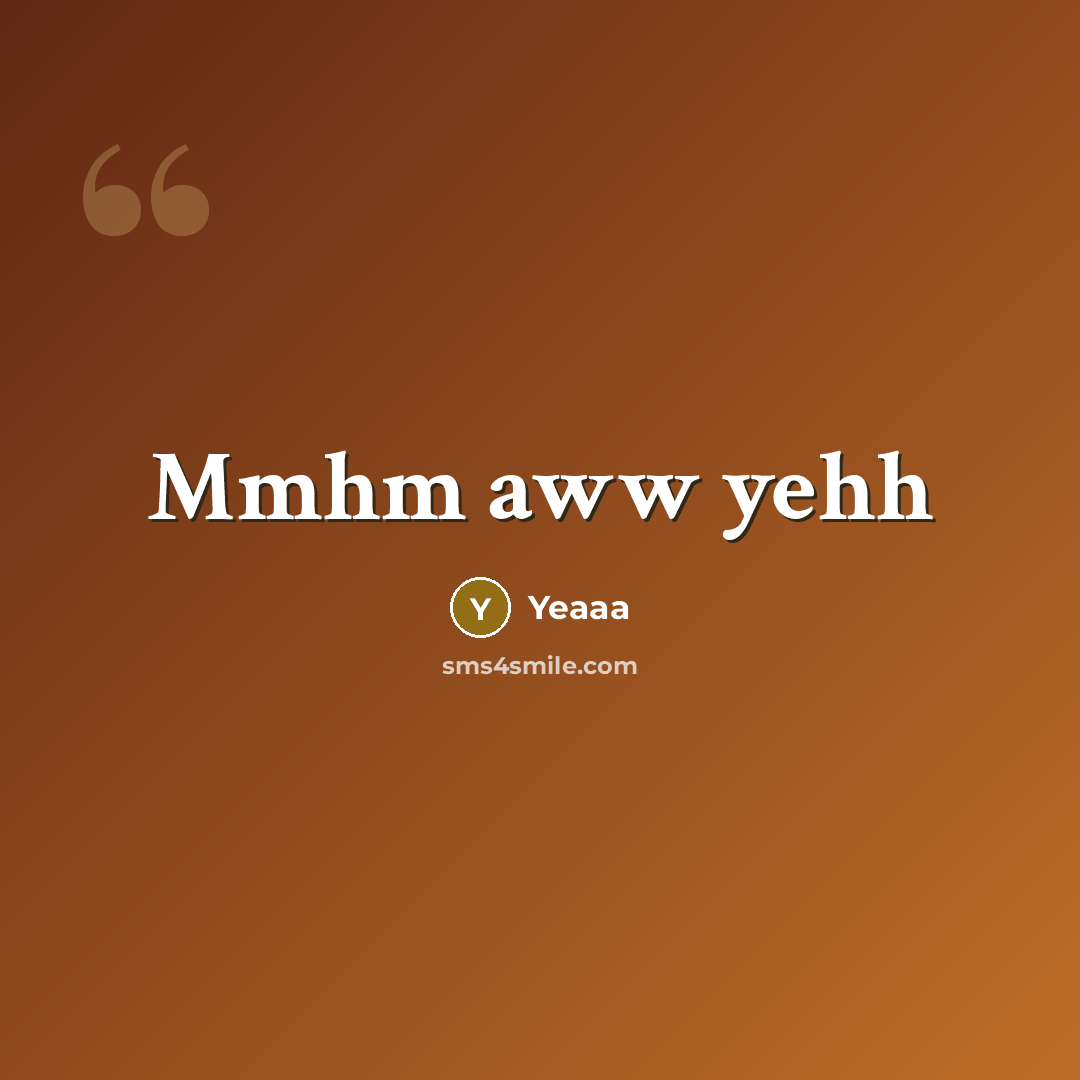 “Mmhm aww yehh” quote by Yeaaa