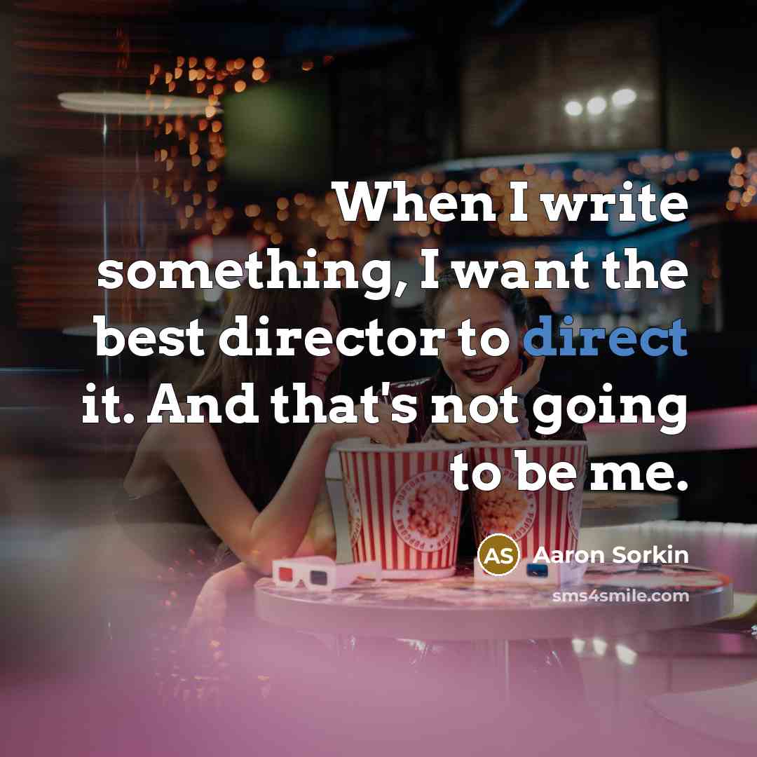 “When I write something, I want the best director to…” quote by Aaron Sorkin