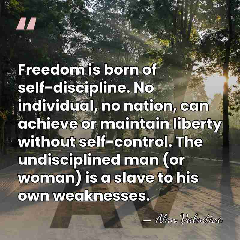Freedom is born of self-discipline. No individual, no nation, can achieve or&hellip; - Alan Valentine