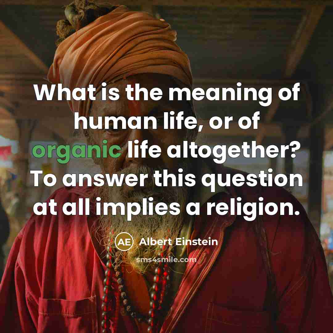 “What is the meaning of human life, or of organic…” quote by Albert Einstein