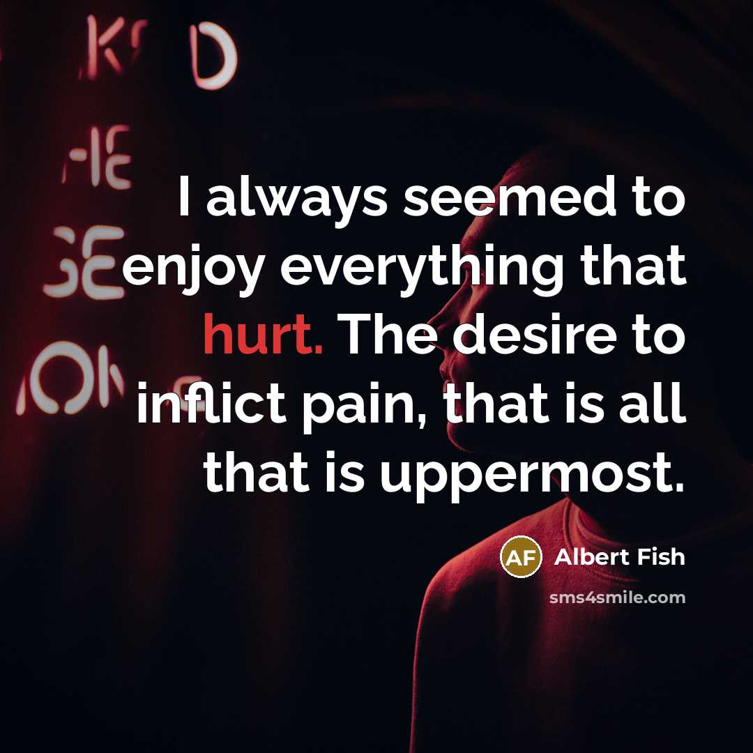 “I always seemed to enjoy everything that hurt. The desire…” quote by Albert Fish