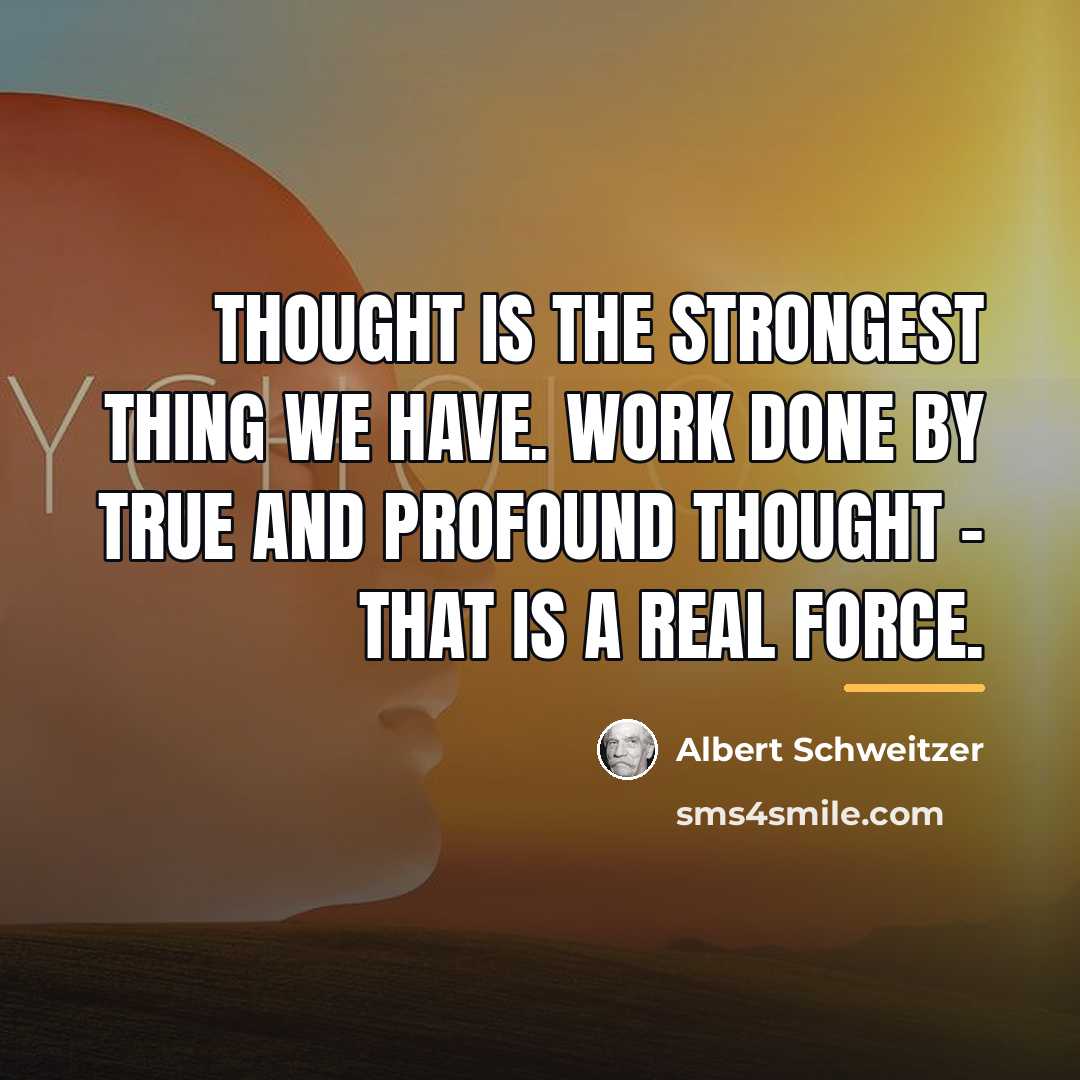 “Thought is the strongest thing we have. Work done by…” quote by Albert Schweitzer