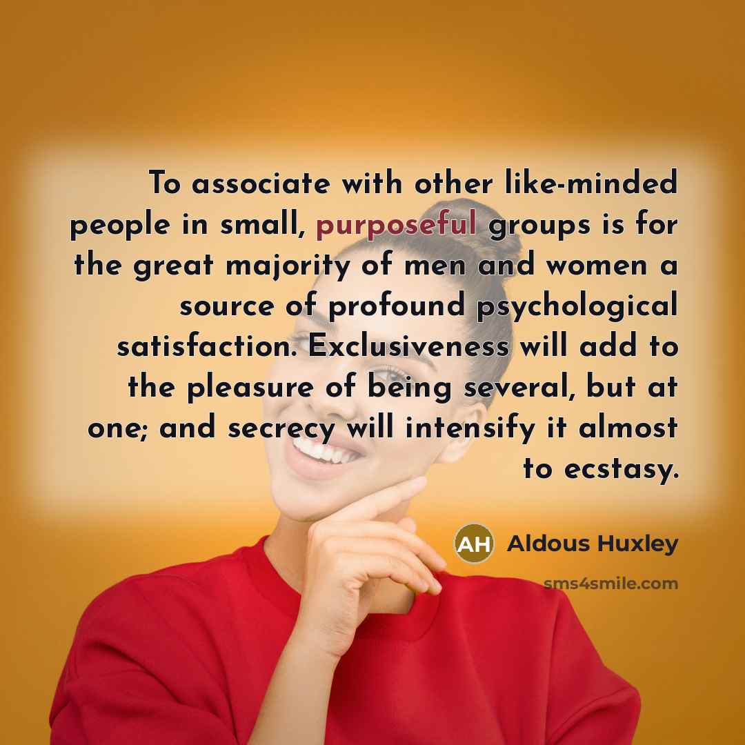 “To associate with other like-minded people in small, purposeful groups…” quote by Aldous Huxley