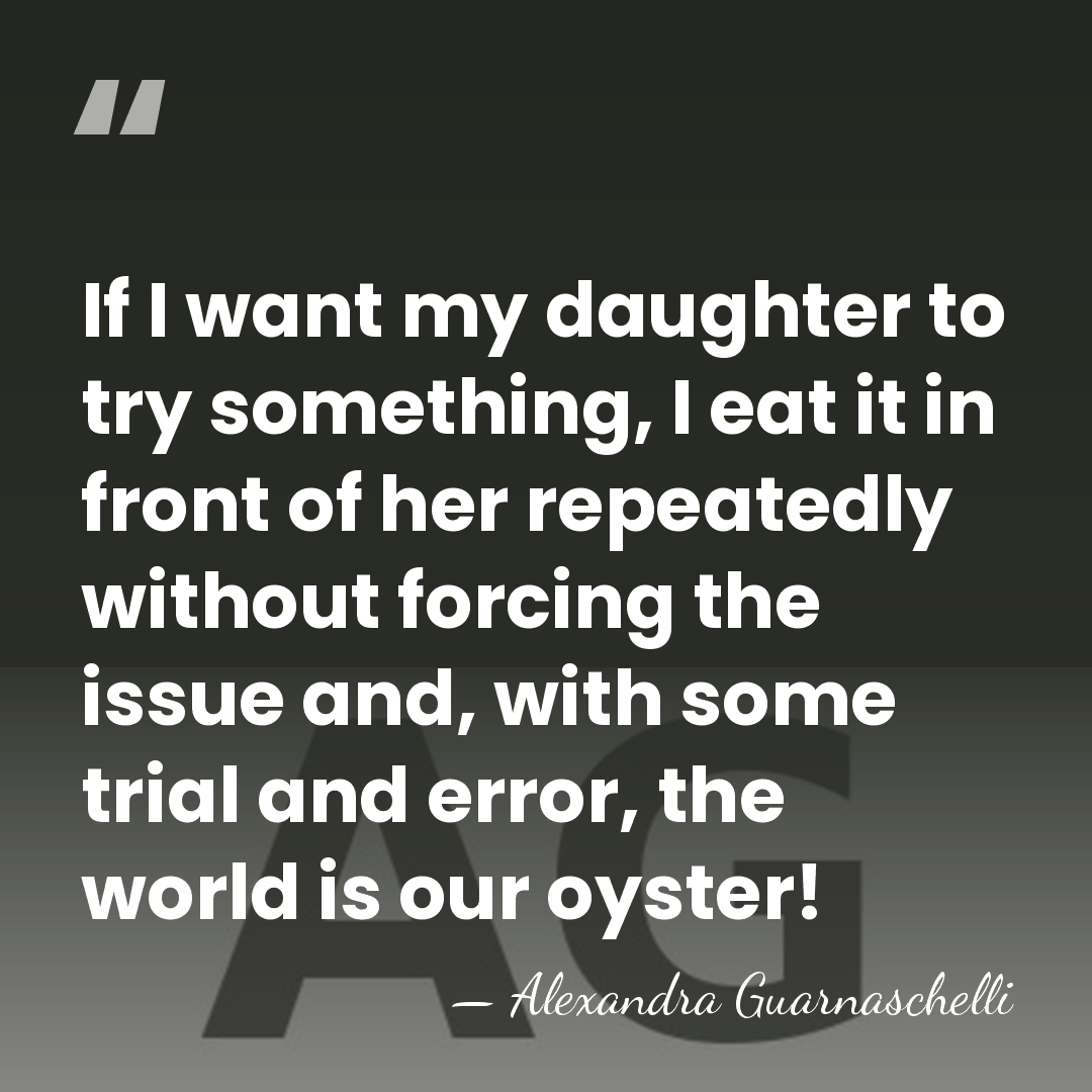 If I want my daughter to try something, I eat it in&hellip; - Alexandra Guarnaschelli
